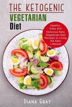 Paperback The Ketogenic Vegetarian Diet: Healthy, Easy and Delicious Keto Vegetarian Diet Recipes to Living the Keto Lifestyle Book