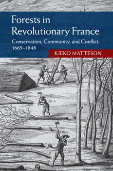 Forests in Revolutionary France: Conservation, Community, and Conflict, 1669 1848 - Book  of the Studies in Environment and History
