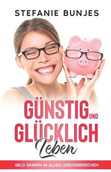 Paperback Günstig und glücklich leben: Geld sparen in allen Lebensbereichen [German] Book