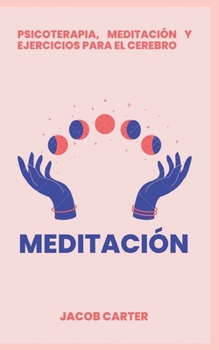 Meditaci?n: Psicoterapia, Meditaci?n Y Ejercicios Para El Cerebro