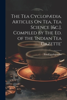 Paperback The Tea Cyclopædia. Articles On Tea, Tea Science [&c.]. Compiled by the Ed. of the 'indian Tea Gazette' Book
