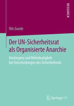 Paperback Der Un-Sicherheitsrat ALS Organisierte Anarchie: Kontingenz Und Mehrdeutigkeit Bei Entscheidungen Des Sicherheitsrats [German] Book