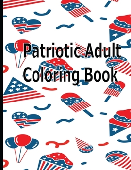 Paperback Patriotic Adult Coloring Book: Great for Memorial day, 4Th of July, And more Book