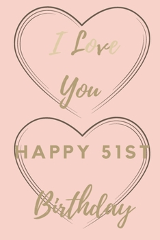 I Love You Happy 51st Birthday: 51st Birthday Gift / Journal / Notebook / Unique Birthday Card Alternative Quote
