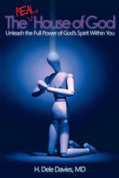 The Real House of God: Unleash the Full Power of God's Spirit Within You