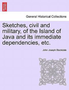 Paperback Sketches, Civil and Military, of the Island of Java and Its Immediate Dependencies, Etc. Book