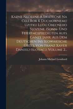 Paperback Kazne Nedelne A Swatecne Na Celi Rok K Duchownemu Uzitku Ludu Obecneho Slozene. (sonn- Und Feiertagspredigten Aufs Ganze Jahr. Aus Dem Deutschen Ins S [Slovak] Book