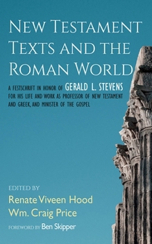 Hardcover New Testament Texts and the Roman World: A Festschrift in Honor of Gerald L. Stevens for His Life and Work as Professor of New Testament and Greek, an Book
