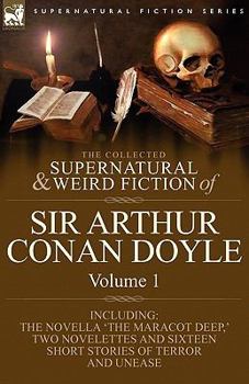 Paperback The Collected Supernatural and Weird Fiction of Sir Arthur Conan Doyle: 1-Including the Novella 'The Maracot Deep, ' Two Novelettes and Sixteen Short Book