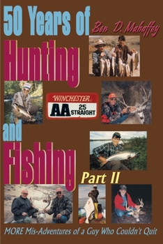 Paperback 50 Years of Hunting and Fishing: MORE Mis-Adventures of a Guy Who Couldn't Quit Book