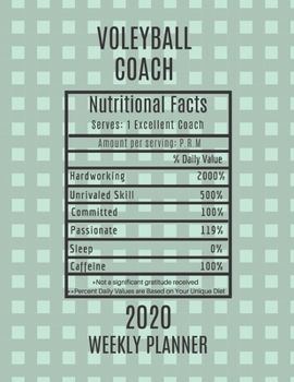 Volleyball Coach Nutritional Facts Weekly Planner 2020: Volleyball Coach Appreciation Gift Idea For Men & Women | Weekly Planner Schedule Book Agenda | To Do List & Notes Sections | Calendar Views