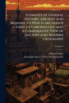 Elements of general history, ancient and modern; to which are added a table of chronology and a comparative view of ancient and modern geography Volum