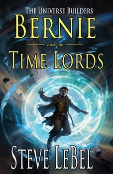 The Universe Builders: Bernie and the Time Lords: humorous epic fantasy / science fiction adventure - Book #4 of the Universe Builders