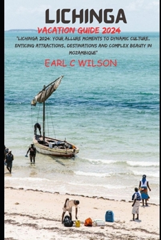 Lichinga Vacation Guide 2024: “Lichinga 2024: Your Allure Moments To Dynamic Culture, Enticing Attractions, Destinations and Complex Beauty in Mozambique”
