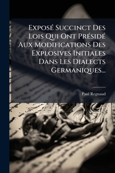Paperback Exposé Succinct Des Lois Qui Ont Présidé Aux Modifications Des Explosives Initiales Dans Les Dialects Germaniques... [French] Book