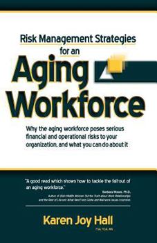 Paperback Risk Management Strategies for an Aging Workforce: Why the Aging Workforce Poses Serious Financial and Operational Risks to Your Organization, and Wha Book