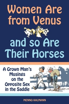 Women Are from Venus and So Are Their Horses: A Grown Man's Musings on the Opposite Sex in the Saddle