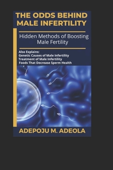 Paperback The Odds Behind Male Infertility: Hidden Methods of Boosting Male Fertility Book