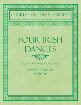 Paperback Four Irish Dances - Music Arranged for Piano by Percy Grainger Book