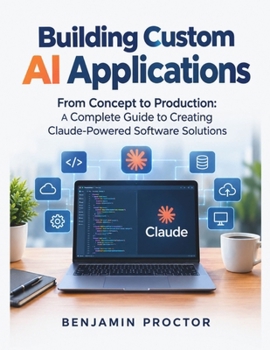 Paperback Building Custom AI Applications: From Concept to Production: A Complete Guide to Creating Claude-Powered Software Solutions (THE CLAUDE MASTERY SERIES) Book