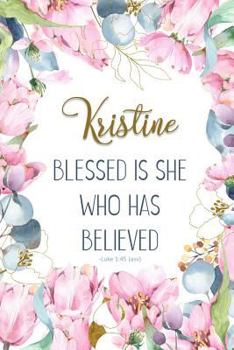 Kristine: Blessed is She Who Has Believed -Luke 1:45(asv): Personalized Christian Notebook for Women