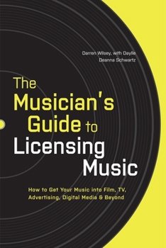 Paperback The Musician's Guide to Licensing Music: How to Get Your Music Into Film, Tv, Advertising, Digital Media & Beyond Book