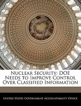 Paperback Nuclear Security: Doe Needs to Improve Control Over Classified Information Book