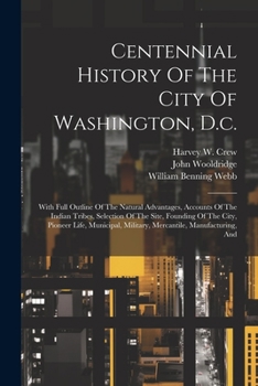 Paperback Centennial History Of The City Of Washington, D.c.: With Full Outline Of The Natural Advantages, Accounts Of The Indian Tribes, Selection Of The Site, Book