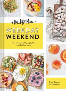 Hardcover A Beautiful Mess Weekday Weekend: How to Live a Healthy Veggie Life . . . and Still Eat Treats (Vegetarian Cookbook, Ketogenic Cookbook, Healthy Livin Book