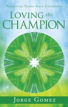 Paperback Loving the Champion: Parenting Young Golf Champions Book