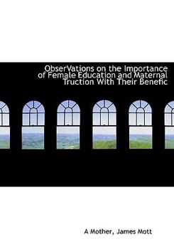 Paperback Observations on the Importance of Female Education and Maternal Truction with Their Benefic Book