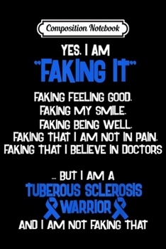 Composition Notebook: TUBEROUS SCLEROSIS AWARENESS yes I am Faking it  Journal/Notebook Blank Lined Ruled 6x9 100 Pages
