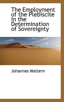 Paperback The Employment of the Plebiscite in the Determination of Sovereignty Book