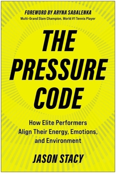 The Pressure Code: How Elite Performers Align Their Energy, Emotions, and Environment