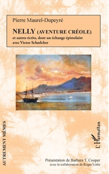 Nelly (Aventure créole) et autres récits,: dont un échange épistolaire avec Victor Schoelcher (Autrement Mêmes) (French Edition)