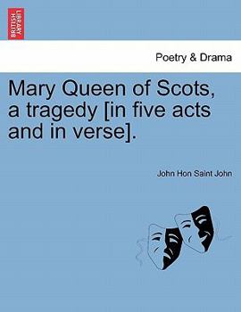 Paperback Mary Queen of Scots, a Tragedy [In Five Acts and in Verse]. Book