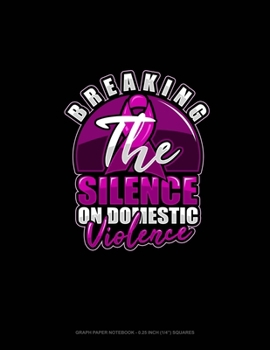 Paperback Breaking The Silence On Domestic Violence: Graph Paper Notebook - 0.25 Inch (1/4") Squares Book