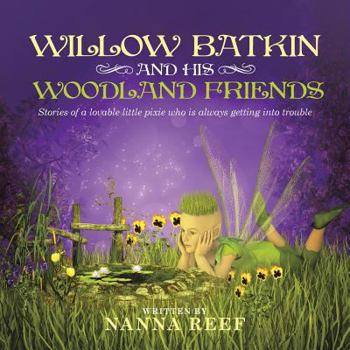 Paperback Willow Batkin and His Woodland Friends: Stories of a lovable little pixie who is always getting into trouble Book