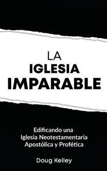 Paperback La Iglesia Imparable: Construyendo una Iglesia Apostólica/Profética del Nuevo Testamento [Spanish] Book