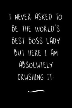 Paperback I never asked to be the World's Best Boss Lady: Funny Office Notebook/Journal For Women/Men/Coworkers/Boss/Business Woman/Funny office work desk humor Book