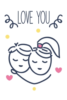 Love You: Lined Notebook: Cute Valentine’s Day Card Alternative, Valentine’s Day Gifts For Women & Men, Writing Journal For Her/Him, Best Romantic Products