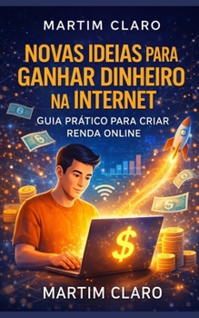 Novas Ideias para Ganhar Dinheiro na Internet: Guia Prático para Criar Renda Online