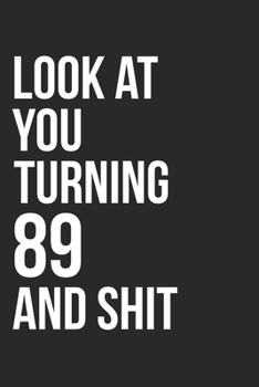 Paperback Look At You Turning 89 And Shit: 120 Page Blank Lined Journal 6x9" - Gag Gift Idea Or Friends Can Fill With Congratulatory Birthday Wishes Book