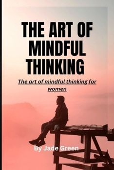 Paperback The Art of Mindful Thinking: The Art of Mindful Thinking for Women Book