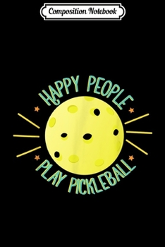 Composition Notebook: Happy People Play Pickleball Funny Sports Gifts  Journal/Notebook Blank Lined Ruled 6x9 100 Pages