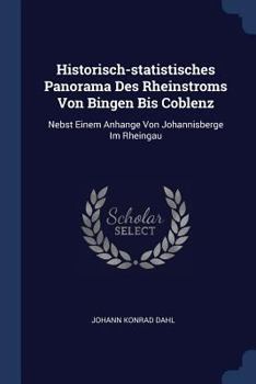 Paperback Historisch-statistisches Panorama Des Rheinstroms Von Bingen Bis Coblenz: Nebst Einem Anhange Von Johannisberge Im Rheingau Book