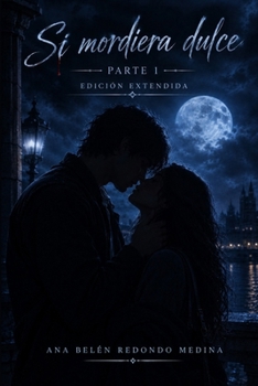 Si mordiera dulce. Parte 1: Edición extendida. (Spanish Edition)