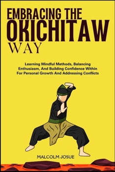 EMBRACING THE OKICHITAW WAY: Learning Mindful Methods, Balancing Enthusiasm, And Building Confidence Within For Personal Growth And Addressing Conflicts