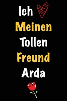 Ich Liebe Meinen Tollen Freund Arda: Geschenk an Boyfriend Namens Arda von seiner Freundin | Geburtstagsgeschenk, Weihnachtsgeschenk oder Valentinstag ... Notizbuch zu schreibe (German Edition)