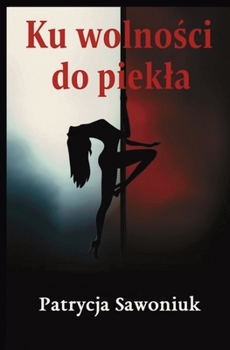 Ku wolnosci do piekla (Polish Edition)